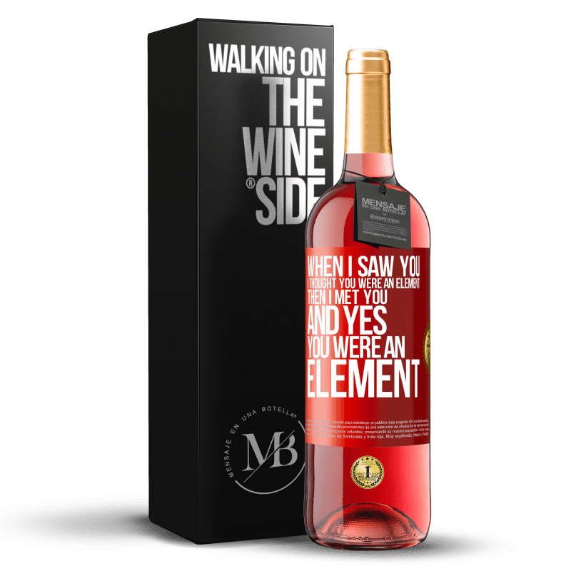 29,95 € Free Shipping | Rosé Wine ROSÉ Edition When I saw you, I thought you were an element. Then I met you and yes you were an element Red Label. Customizable label Young wine Harvest 2023 Tempranillo