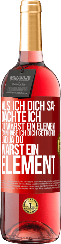 Kostenloser Versand | Roséwein ROSÉ Ausgabe Als ich dich sah, dachte ich, du wärst ein Element. Dann habe ich dich getroffen und ja du warst ein Element Rote Markierung. Anpassbares Etikett Junger Wein Ernte 2023 Tempranillo