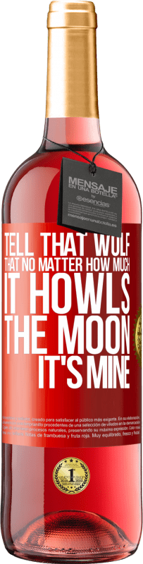 Free Shipping | Rosé Wine ROSÉ Edition Tell that wolf that no matter how much it howls, the moon it's mine Red Label. Customizable label Young wine Harvest 2023 Tempranillo