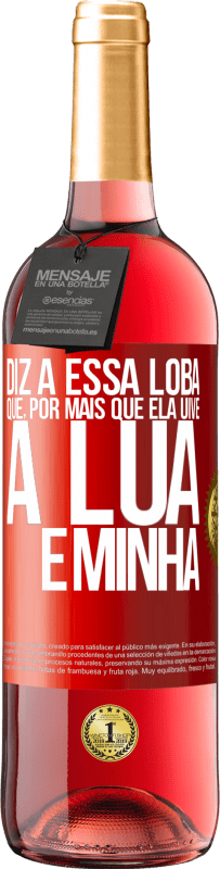29,95 € Envio grátis | Vinho rosé Edição ROSÉ Diz a essa loba que, por mais que ela uive, a lua é minha Etiqueta Vermelha. Etiqueta personalizável Vinho jovem Colheita 2025 Tempranillo