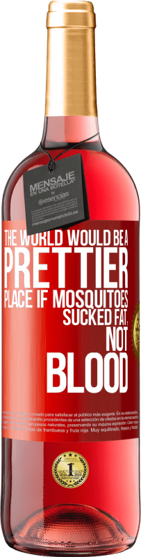 «The world would be a prettier place if mosquitoes sucked fat, not blood» ROSÉ Edition