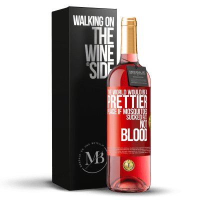 «The world would be a prettier place if mosquitoes sucked fat, not blood» ROSÉ Edition