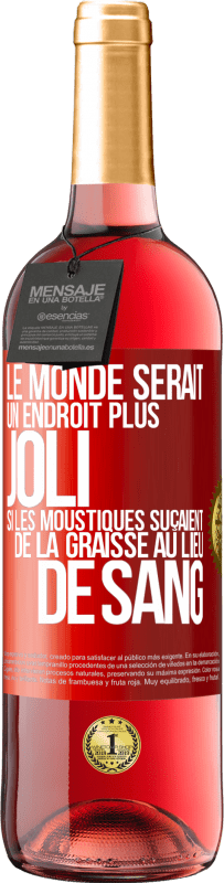 «Le monde serait un endroit plus joli si les moustiques suçaient de la graisse au lieu de sang» Édition ROSÉ