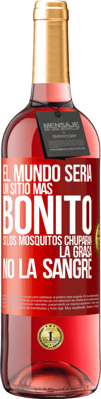 «El mundo sería un sitio más bonito si los mosquitos chuparan la grasa, no la sangre» Edición ROSÉ