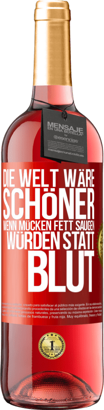 Kostenloser Versand | Roséwein ROSÉ Ausgabe Die Welt wäre schöner, wenn Mücken Fett saugen würden statt Blut Rote Markierung. Anpassbares Etikett Junger Wein Ernte 2023 Tempranillo