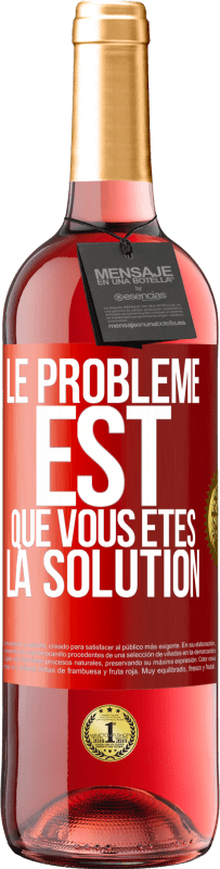 29,95 € | Vin rosé Édition ROSÉ Le problème est que vous êtes la solution Étiquette Rouge. Étiquette personnalisable Vin jeune Récolte 2023 Tempranillo