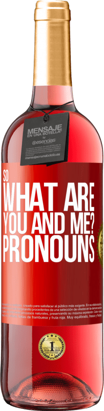 29,95 € | Rosé Wine ROSÉ Edition So what are you and me? Pronouns Red Label. Customizable label Young wine Harvest 2023 Tempranillo