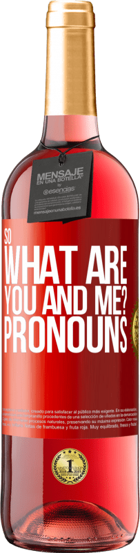 29,95 € | Rosé Wine ROSÉ Edition So what are you and me? Pronouns Red Label. Customizable label Young wine Harvest 2024 Tempranillo