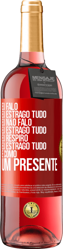 «Eu falo, eu estrago tudo. Eu não falo, eu estrago tudo. Eu respiro, eu estrago tudo. É como um presente» Edição ROSÉ