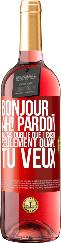 Envoi gratuit | Vin rosé Édition ROSÉ Bonjour ... Ah! Pardon. J'avais oublié que j'existe seulement quand tu veux Étiquette Rouge. Étiquette personnalisable Vin jeune Récolte 2023 Tempranillo