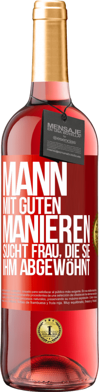 29,95 € Kostenloser Versand | Roséwein ROSÉ Ausgabe Mann mit guten Manieren sucht Frau, die sie ihm abgewöhnt Rote Markierung. Anpassbares Etikett Junger Wein Ernte 2025 Tempranillo