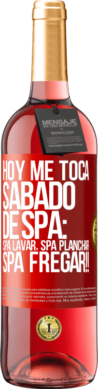 29,95 € | Vino Rosado Edición ROSÉ Hoy me toca sábado de SPA: Spa lavar, spa planchar, SPA FREGAR!! Etiqueta Roja. Etiqueta personalizable Vino joven Cosecha 2024 Tempranillo