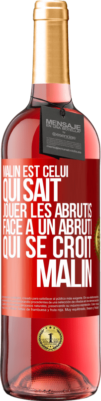 Envoi gratuit | Vin rosé Édition ROSÉ Malin est celui qui sait jouer les abrutis ... Face à un abruti qui se croit malin Étiquette Rouge. Étiquette personnalisable Vin jeune Récolte 2023 Tempranillo