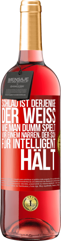 Kostenloser Versand | Roséwein ROSÉ Ausgabe Schlau ist derjenige, der weiß, wie man dumm spielt ... vor einem Narren, der sich für intelligent hält Rote Markierung. Anpassbares Etikett Junger Wein Ernte 2023 Tempranillo