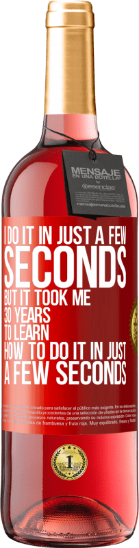 «I do it in just a few seconds, but it took me 30 years to learn how to do it in just a few seconds» ROSÉ Edition