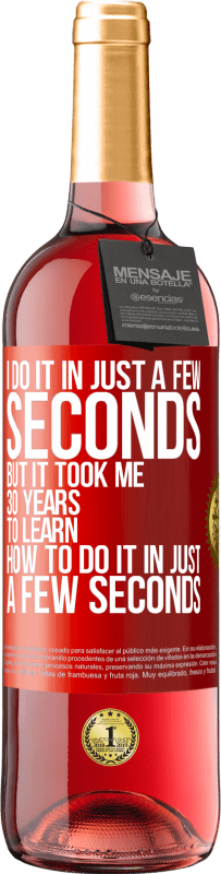 29,95 € | Rosé Wine ROSÉ Edition I do it in just a few seconds, but it took me 30 years to learn how to do it in just a few seconds Red Label. Customizable label Young wine Harvest 2025 Tempranillo