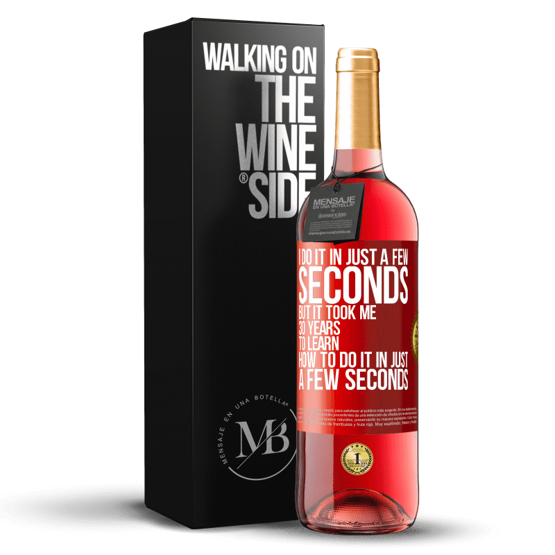 29,95 € Free Shipping | Rosé Wine ROSÉ Edition I do it in just a few seconds, but it took me 30 years to learn how to do it in just a few seconds Red Label. Customizable label Young wine Harvest 2023 Tempranillo