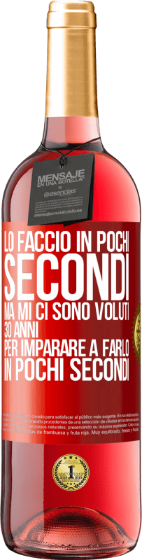 29,95 € | Vino rosato Edizione ROSÉ Lo faccio in pochi secondi, ma mi ci sono voluti 30 anni per imparare a farlo in pochi secondi Etichetta Rossa. Etichetta personalizzabile Vino giovane Raccogliere 2025 Tempranillo