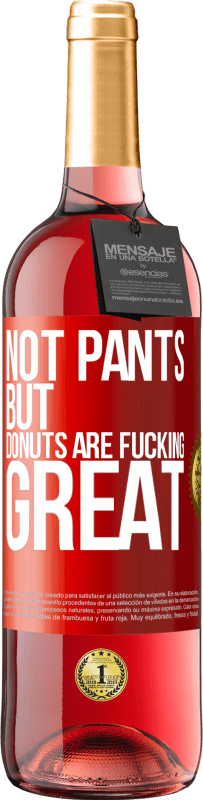 29,95 € | Rosé Wine ROSÉ Edition Not pants, but donuts are fucking great Red Label. Customizable label Young wine Harvest 2023 Tempranillo