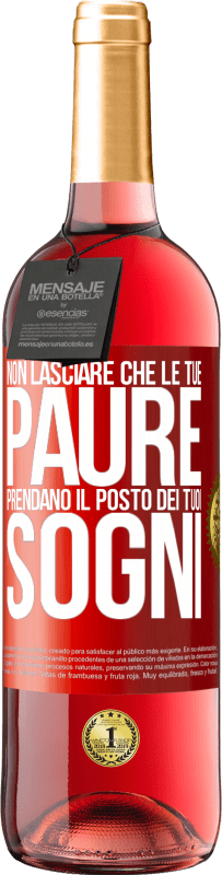 «Non lasciare che le tue paure prendano il posto dei tuoi sogni» Edizione ROSÉ