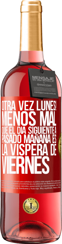 29,95 € Envío gratis | Vino Rosado Edición ROSÉ Otra vez lunes! Menos mal que el día siguiente a pasado mañana es la víspera de viernes Etiqueta Roja. Etiqueta personalizable Vino joven Cosecha 2023 Tempranillo