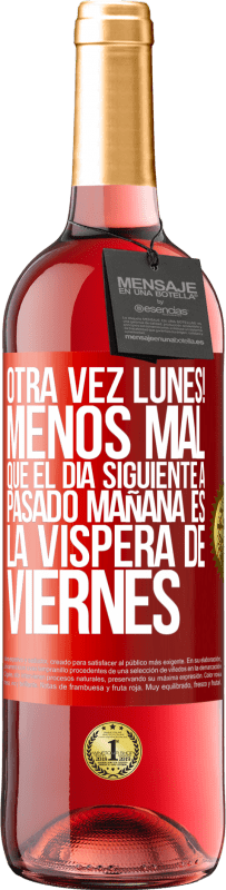 29,95 € Envío gratis | Vino Rosado Edición ROSÉ Otra vez lunes! Menos mal que el día siguiente a pasado mañana es la víspera de viernes Etiqueta Roja. Etiqueta personalizable Vino joven Cosecha 2025 Tempranillo