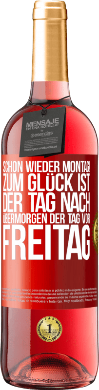 29,95 € Kostenloser Versand | Roséwein ROSÉ Ausgabe Schon wieder Montag! Zum Glück ist der Tag nach Übermorgen der Tag vor Freitag Rote Markierung. Anpassbares Etikett Junger Wein Ernte 2023 Tempranillo