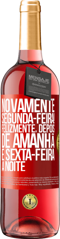 «Novamente segunda-feira! Felizmente, depois de amanhã é sexta-feira à noite» Edição ROSÉ
