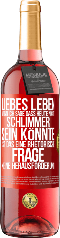 «Liebes Leben, wenn ich sage, dass heute nicht schlimmer sein könnte, ist das eine rhetorische Frage, keine Herausforderung» ROSÉ Ausgabe