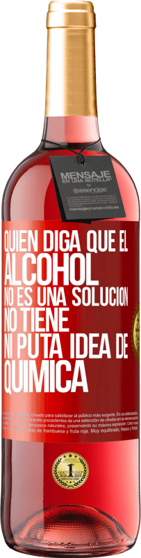 29,95 € Envío gratis | Vino Rosado Edición ROSÉ Quien diga que el alcohol no es una solución, no tiene ni puta idea de química Etiqueta Roja. Etiqueta personalizable Vino joven Cosecha 2025 Tempranillo