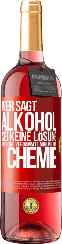 29,95 € Kostenloser Versand | Roséwein ROSÉ Ausgabe Wer sagt, Alkohol sei keine Lösung, hat keine verdammte Ahnung von Chemie Rote Markierung. Anpassbares Etikett Junger Wein Ernte 2025 Tempranillo