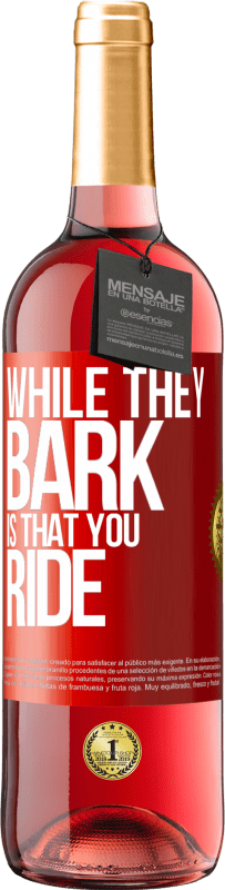 29,95 € | Rosé Wine ROSÉ Edition While they bark is that you ride Red Label. Customizable label Young wine Harvest 2023 Tempranillo