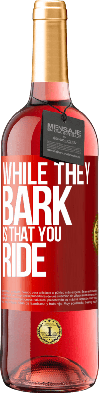 29,95 € | Rosé Wine ROSÉ Edition While they bark is that you ride Red Label. Customizable label Young wine Harvest 2024 Tempranillo