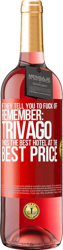 29,95 € | Rosé Wine ROSÉ Edition If they tell you to fuck off, remember: Trivago finds the best hotel at the best price Red Label. Customizable label Young wine Harvest 2025 Tempranillo