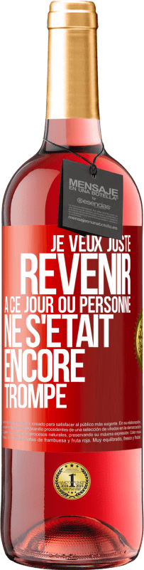 29,95 € Envoi gratuit | Vin rosé Édition ROSÉ Je veux juste revenir à ce jour où personne ne s'était encore trompé Étiquette Rouge. Étiquette personnalisable Vin jeune Récolte 2023 Tempranillo