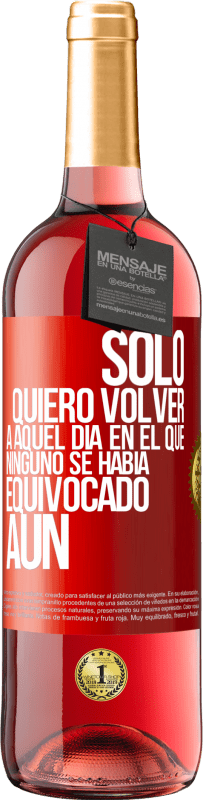 Envío gratis | Vino Rosado Edición ROSÉ Sólo quiero volver a aquel día en el que ninguno se había equivocado aún Etiqueta Roja. Etiqueta personalizable Vino joven Cosecha 2023 Tempranillo