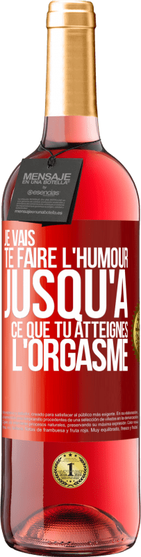 Envoi gratuit | Vin rosé Édition ROSÉ Je vais te faire l'humour jusqu'à ce que tu atteignes l'orgasme Étiquette Rouge. Étiquette personnalisable Vin jeune Récolte 2023 Tempranillo