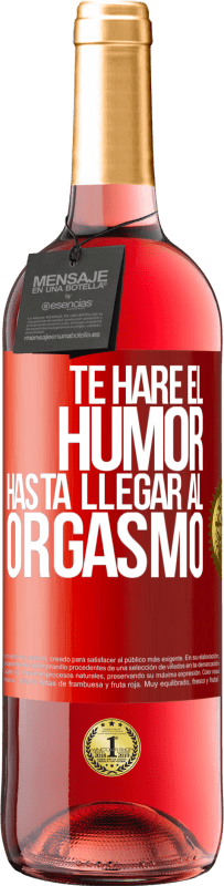 Envío gratis | Vino Rosado Edición ROSÉ Te haré el humor hasta llegar al orgasmo Etiqueta Roja. Etiqueta personalizable Vino joven Cosecha 2023 Tempranillo