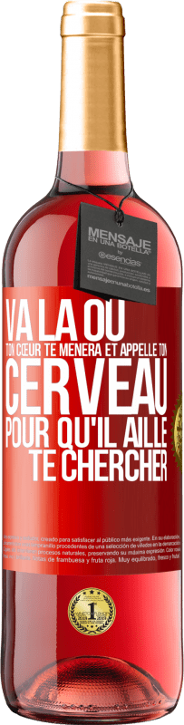 29,95 € | Vin rosé Édition ROSÉ Va là où ton cœur te mènera et appelle ton cerveau pour qu'il aille te chercher Étiquette Rouge. Étiquette personnalisable Vin jeune Récolte 2024 Tempranillo