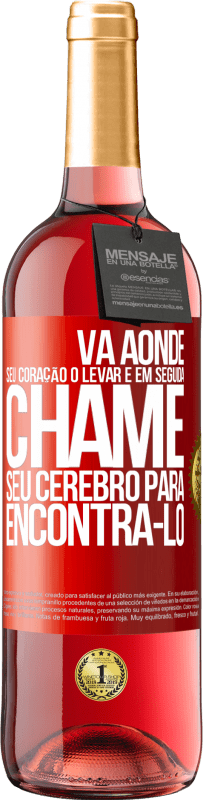 Envio grátis | Vinho rosé Edição ROSÉ Vá aonde seu coração o levar e, em seguida, chame seu cérebro para encontrá-lo Etiqueta Vermelha. Etiqueta personalizável Vinho jovem Colheita 2023 Tempranillo