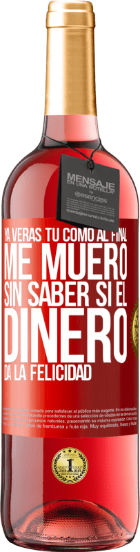 «Ya verás tú como al final me muero sin saber si el dinero da la felicidad» Edición ROSÉ