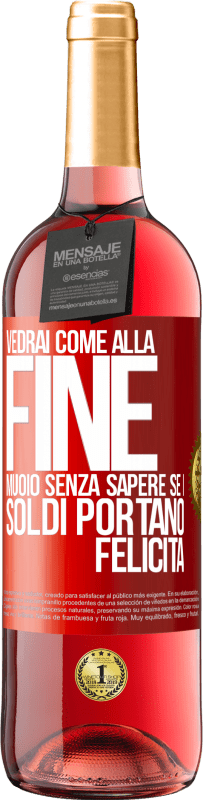 Spedizione Gratuita | Vino rosato Edizione ROSÉ Vedrai come alla fine muoio senza sapere se i soldi portano felicità Etichetta Rossa. Etichetta personalizzabile Vino giovane Raccogliere 2023 Tempranillo