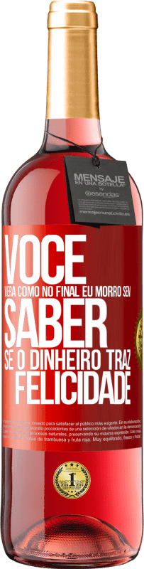 «Você verá como no final eu morro sem saber se o dinheiro traz felicidade» Edição ROSÉ