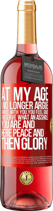29,95 € | Rosé Wine ROSÉ Edition At my age I no longer argue, I agree with you, you feel good, I observe what an asshole you are and here peace and then glory Red Label. Customizable label Young wine Harvest 2023 Tempranillo