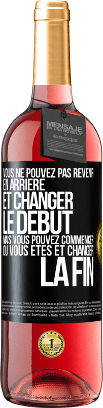 Envoi gratuit | Vin rosé Édition ROSÉ Vous ne pouvez pas revenir en arrière et changer le début, mais vous pouvez commencer où vous êtes et changer la fin Étiquette Noire. Étiquette personnalisable Vin jeune Récolte 2023 Tempranillo