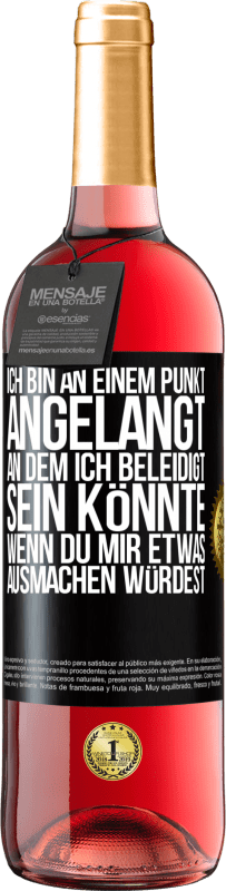 29,95 € | Roséwein ROSÉ Ausgabe Ich bin an einem Punkt angelangt, an dem ich beleidigt sein könnte, wenn du mir etwas ausmachen würdest Schwarzes Etikett. Anpassbares Etikett Junger Wein Ernte 2025 Tempranillo