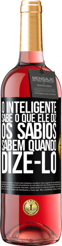 «O inteligente sabe o que ele diz. Os sábios sabem quando dizê-lo» Edição ROSÉ