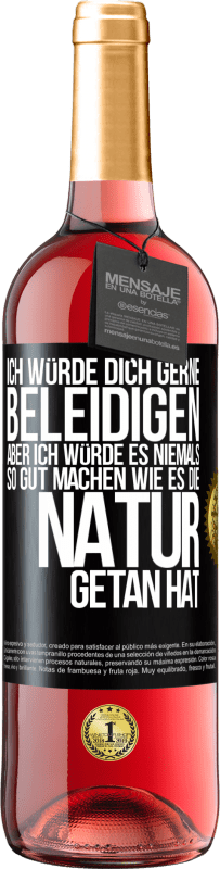 29,95 € Kostenloser Versand | Roséwein ROSÉ Ausgabe Ich würde dich gerne beleidigen, aber ich würde es niemals so gut machen wie es die Natur getan hat Schwarzes Etikett. Anpassbares Etikett Junger Wein Ernte 2025 Tempranillo