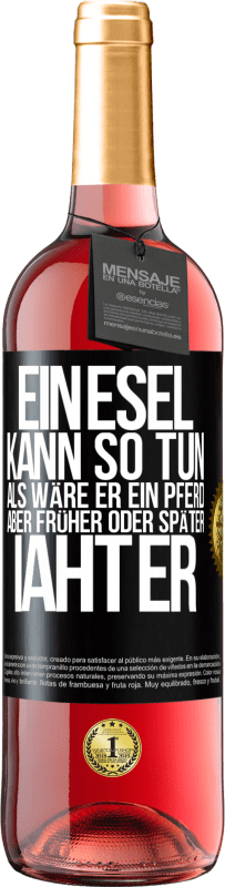 29,95 € | Roséwein ROSÉ Ausgabe Ein Esel kann so tun, als wäre er ein Pferd, aber früher oder später iaht er Schwarzes Etikett. Anpassbares Etikett Junger Wein Ernte 2025 Tempranillo