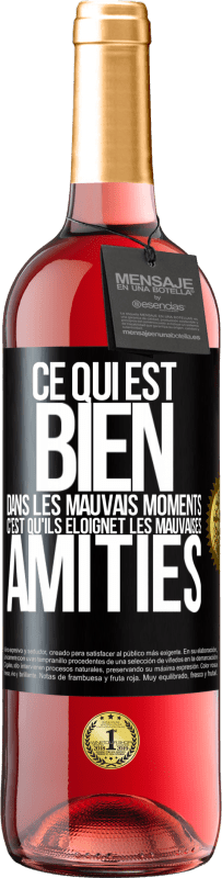 29,95 € | Vin rosé Édition ROSÉ Ce qui est bien dans les mauvais moments c'est qu'ils éloignet les mauvaises amitiés Étiquette Noire. Étiquette personnalisable Vin jeune Récolte 2024 Tempranillo